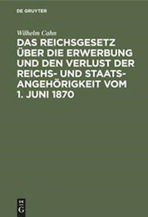 Das Reichsgesetz über die Erwerbung und den Verlust der Reichs- und Staatsangehörigkeit vom 1. Juni 1870