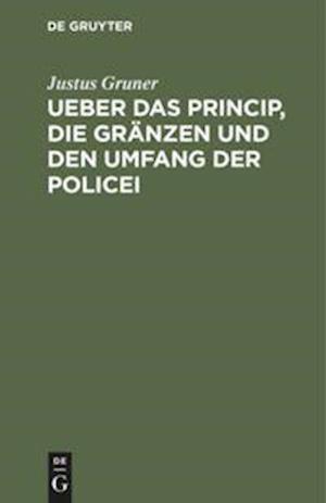 Ueber Das Princip, Die Gränzen Und Den Umfang Der Policei