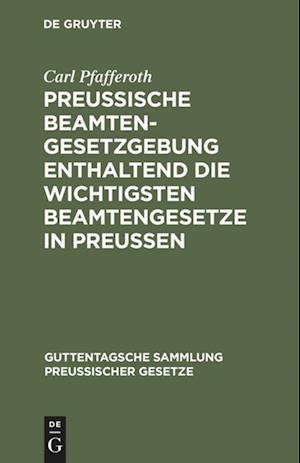 Preussische Beamten-Gesetzgebung enthaltend die wichtigsten Beamtengesetze in Preussen