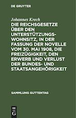 Die Reichsgesetze über den Unterstützungswohnsitz,in der Fassung der Novelle vom 30. Mai 1908, die Freizügigkeit, den Erwerb und Verlust der Bundes- und Staatsangehörigkeit