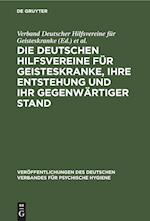 Die Deutschen Hilfsvereine für Geisteskranke, ihre Entstehung und ihr gegenwärtiger Stand