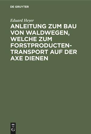 Anleitung Zum Bau Von Waldwegen, Welche Zum Forstproducten-Transport Auf Der Axe Dienen