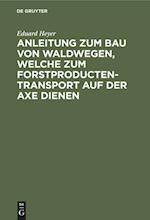 Anleitung Zum Bau Von Waldwegen, Welche Zum Forstproducten-Transport Auf Der Axe Dienen