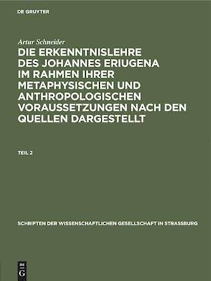 Die Erkenntnislehre des Johannes Eriugena im Rahmen ihrer metaphysischen und anthropologischen Voraussetzungen nach den Quellen dargestellt, Teil 2, Schriften der Wissenschaftlichen Gesellschaft in Straßburg N. F. H. 7