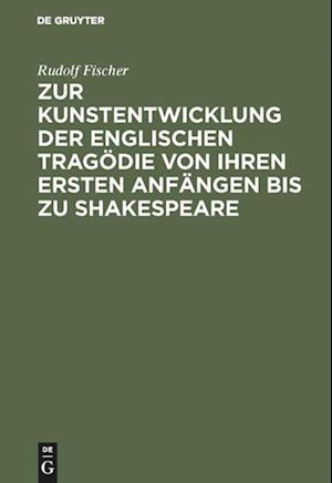 Zur Kunstentwicklung Der Englischen Tragödie Von Ihren Ersten Anfängen Bis Zu Shakespeare