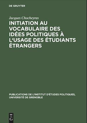 Initiation Au Vocabulaire Des Idees Politiques a l'Usage Des Etudiants Etrangers