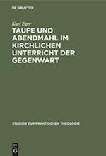 Taufe und Abendmahl im kirchlichen Unterricht der Gegenwart