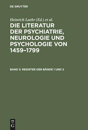 Die Literatur Der Psychiatrie, Neurologie Und Psychologie Von 1459-1799, Band 3, Register Der Bände 1 Und 2