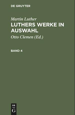 Martin Luther: Luthers Werke in Auswahl. Band 4