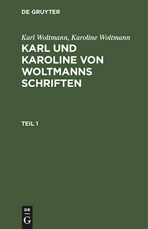 Karl Woltmann; Karoline Woltmann: Karl und Karoline von Woltmanns Schriften. Band 5: Lebenserinnerungen. Teil 1