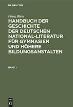 Franz Biese: Handbuch der Geschichte der deutschen National-Literatur für Gymnasien und höhere Bildungsanstalten. Band 1