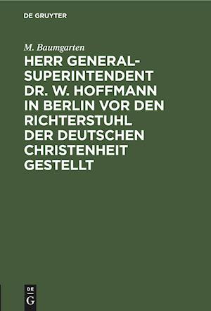 Herr Generalsuperintendent Dr. W. Hoffmann in Berlin VOR Den Richterstuhl Der Deutschen Christenheit Gestellt