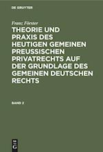 Franz Förster: Theorie und Praxis des heutigen gemeinen preußischen Privatrechts auf der Grundlage des gemeinen deutschen Rechts. Band 2