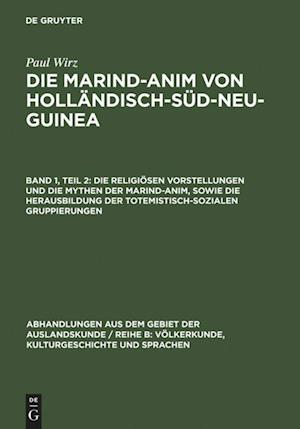 Die religiösen Vorstellungen und die Mythen der Marind-anim, sowie die Herausbildung der totemistisch-sozialen Gruppierungen