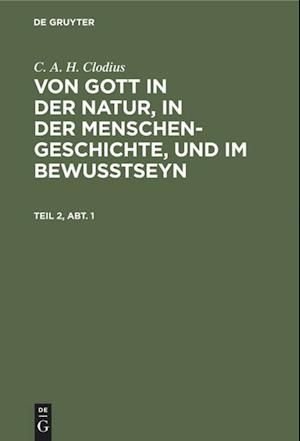 C. A. H. Clodius: Von Gott in der Natur, in der Menschengeschichte, und im Bewußtseyn. Teil 2, Abt. 1