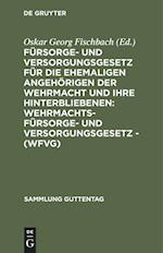 Fürsorge- und Versorgungsgesetz für die ehemaligen Angehörigen der Wehrmacht und ihre Hinterbliebenen: Wehrmachtsfürsorge- und versorgungsgesetz - (WFVG)