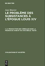 Le Problème Des Subsistances À l'Époque Louis XIV, I, La Production Des Céréales Dans La France Du Xviie Et Du XVIII Siècle. Texte