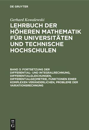 Lehrbuch der höheren Mathematik für Universitäten und Technische Hochschulen, Band 3, Fortsetzung der Differential- und Integralrechnung, Differentialgleichungen, Differentialgeometrie, Funktionen einer komplexen Veränderlichen, Probleme der Variationsrechnung