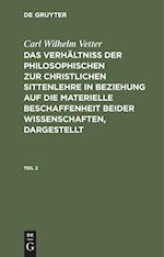 Carl Wilhelm Vetter: Das Verhältniß der philosophischen zur christlichen Sittenlehre in Beziehung auf die materielle Beschaffenheit beider Wissenschaften, dargestellt. Teil 2