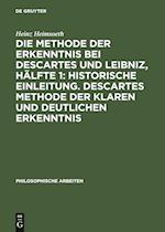 Die Methode der Erkenntnis bei Descartes und Leibniz, Hälfte 1: Historische Einleitung. Descartes Methode der klaren und deutlichen Erkenntnis