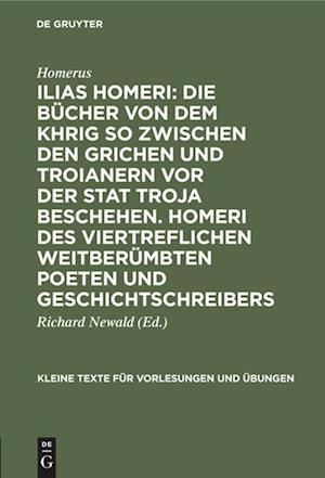 Ilias Homeri: Die Bücher von dem Khrig so zwischen den Grichen und Troianern vor der stat Troja beschehen. Homeri des viertreflichen weitberümbten Poeten und geschichtschreibers