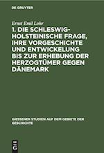 1. Die schleswig-holsteinische Frage, ihre Vorgeschichte und Entwickelung bis zur Erhebung der Herzogtümer gegen Dänemark