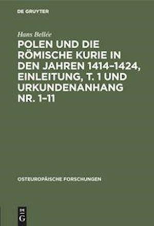 Polen und die römische Kurie in den Jahren 1414-1424, Einleitung, T. 1 und Urkundenanhang Nr. 1-11