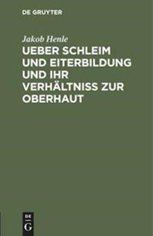 Ueber Schleim Und Eiterbildung Und Ihr Verhältniß Zur Oberhaut