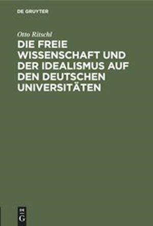 Die freie Wissenschaft und der Idealismus auf den deutschen Universitäten