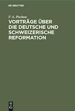 Vorträge Über Die Deutsche Und Schweizerische Reformation