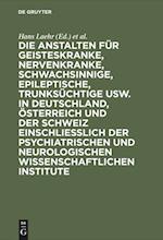 Die Anstalten Für Geisteskranke, Nervenkranke, Schwachsinnige, Epileptische, Trunksüchtige Usw. in Deutschland, Österreich Und Der Schweiz Einschließl