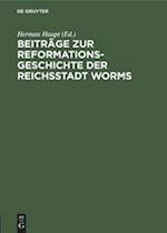 Beiträge Zur Reformationsgeschichte Der Reichsstadt Worms