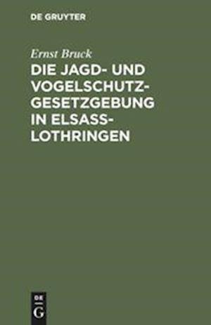 Die Jagd- Und Vogelschutz-Gesetzgebung in Elsaß-Lothringen