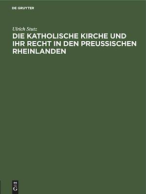 Die katholische Kirche und ihr Recht in den preußischen Rheinlanden