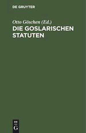 Die Goslarischen Statuten Mit Einer Systematischen Zusammenstellung Der Darin Enthaltenen Rechtssätze Und Vergleichung Des Sachsenspiegels Und Vermehr