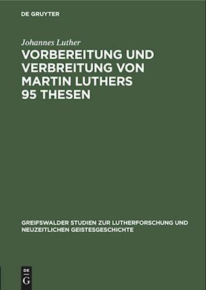 Vorbereitung und Verbreitung von Martin Luthers 95 Thesen