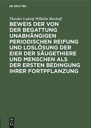 Beweis Der Von Der Begattung Unabhängigen Periodischen Reifung Und Loslösung Der Eier Der Säugethiere Und Menschen ALS Der Ersten Bedingung Ihrer Fort