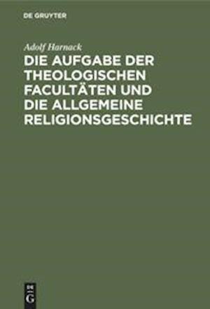 Die Aufgabe der theologischen Facultäten und die allgemeine            Religionsgeschichte