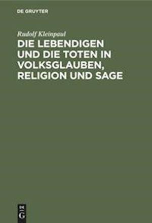 Die Lebendigen Und Die Toten in Volksglauben, Religion Und Sage