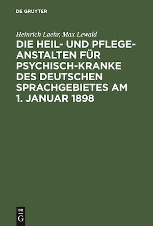 Die Heil- Und Pflege-Anstalten Für Psychisch-Kranke Des Deutschen Sprachgebietes Am 1. Januar 1898