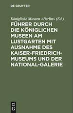 Fuhrer durch die Koeniglichen Museen am Lustgarten mit Ausnahme des Kaiser-Friedrich-Museums und der National-Galerie