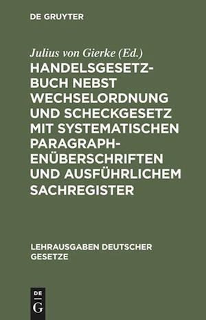 Handelsgesetzbuch nebst Wechselordnung und Scheckgesetz mit systematischen Paragraphenüberschriften und ausführlichem Sachregister