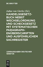 Handelsgesetzbuch nebst Wechselordnung und Scheckgesetz mit systematischen Paragraphenüberschriften und ausführlichem Sachregister