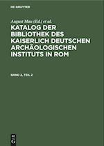 Katalog der Bibliothek des Kaiserlich Deutschen Archäologischen Instituts in Rom, Band 2, Teil 2