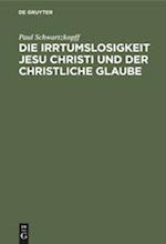 Die Irrtumslosigkeit Jesu Christi Und Der Christliche Glaube Von Paul Schwartzkopff. Ein Nachwort Zu Der Schrift