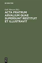 ACTA Fratrum Arvalium Quae Supersunt Restituit Et Illustravit