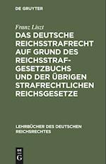 Das deutsche Reichsstrafrecht auf Grund des Reichsstrafgesetzbuchs und der übrigen strafrechtlichen Reichsgesetze