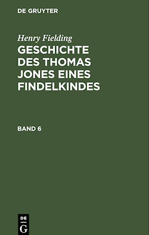 Henry Fielding: Geschichte des Thomas Jones eines Findelkindes. Band 6