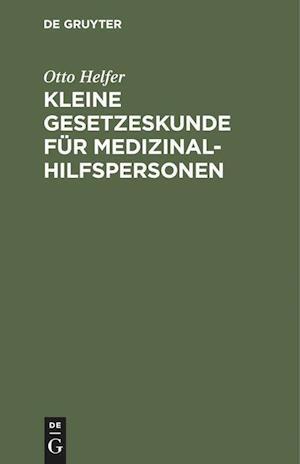 Kleine Gesetzeskunde für Medizinalhilfspersonen