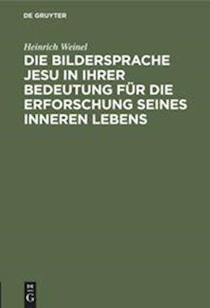 Die Bildersprache Jesu in Ihrer Bedeutung Für Die Erforschung Seines Inneren Lebens